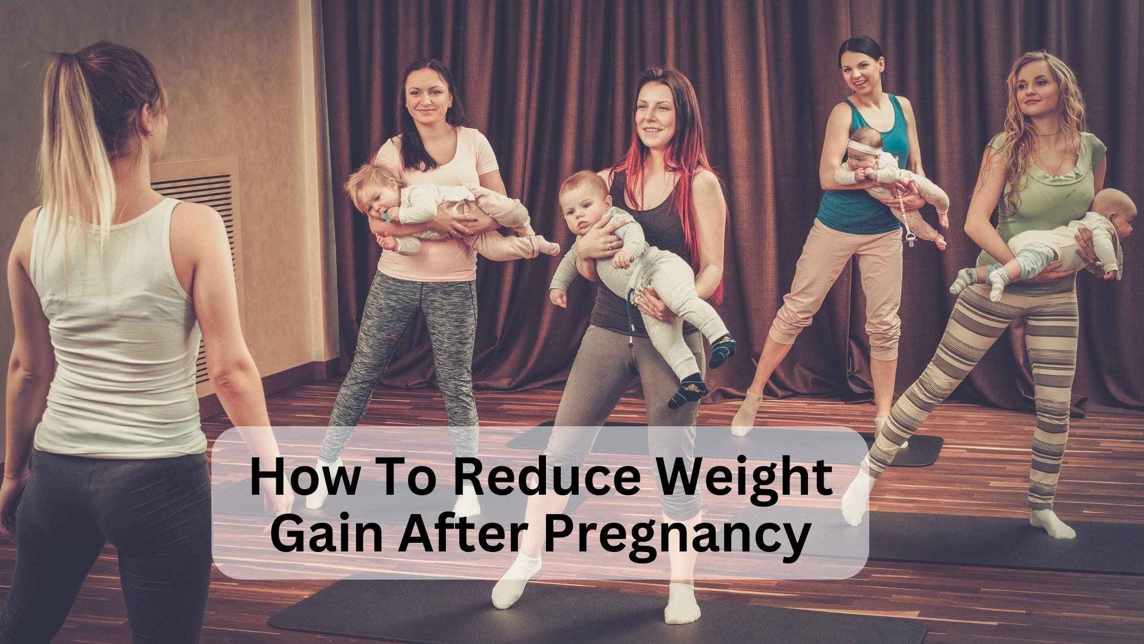How To Reduce Weight Gain After Pregnancy 1