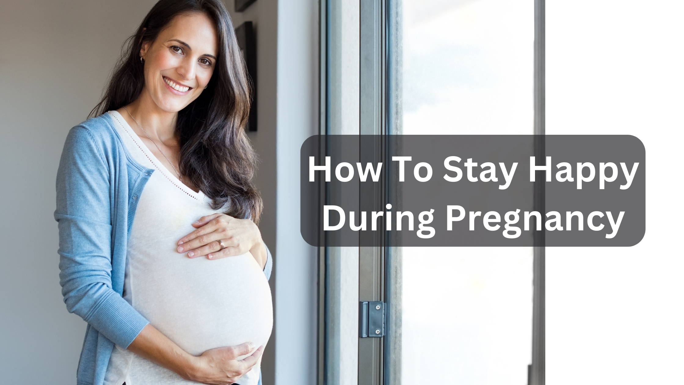 How To Stay Happy During Pregnancy