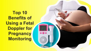 top 10 benefits of using a fetal doppler for pregnancy monitoring
