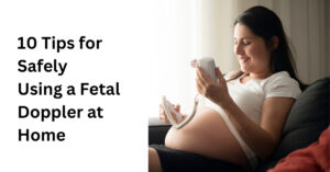 10 Tips for Safely Using a Fetal Doppler at Home